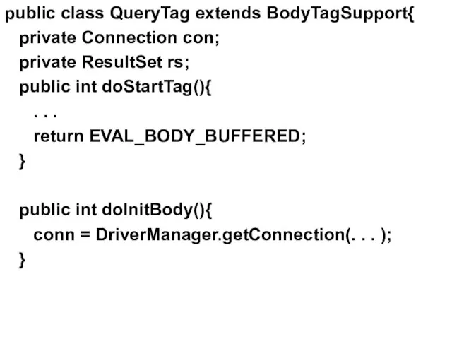 public class QueryTag extends BodyTagSupport{ private Connection con; private ResultSet rs;