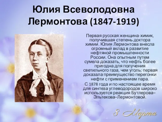 Юлия Всеволодовна Лермонтова (1847-1919) Первая русская женщина-химик, получившая степень доктора химии.