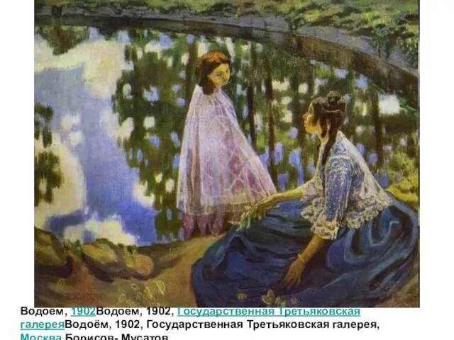 Водоём, 1902Водоём, 1902, Государственная Третьяковская галереяВодоём, 1902, Государственная Третьяковская галерея, Москва Борисов- Мусатов