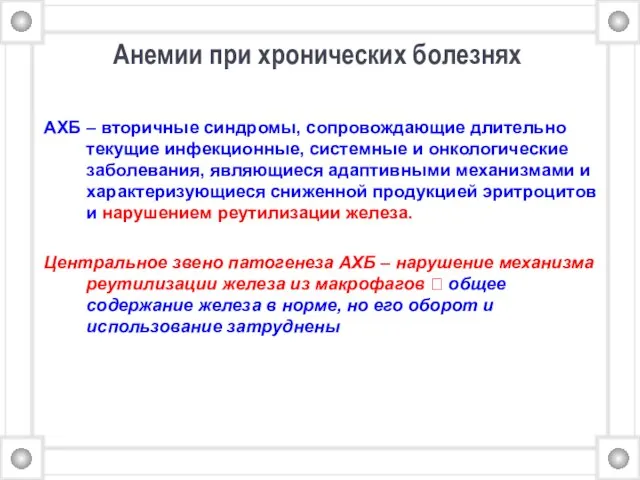 Анемии при хронических болезнях АХБ – вторичные синдромы, сопровождающие длительно текущие