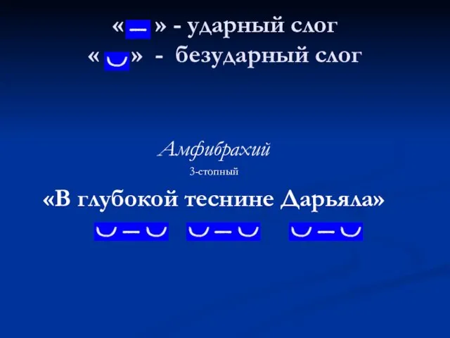 « » - ударный слог « » - безударный слог Амфибрахий 3-стопный «В глубокой теснине Дарьяла»