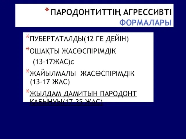 ПАРОДОНТИТТІҢ АГРЕССИВТІ ФОРМАЛАРЫ ПУБЕРТАТАЛДЫ(12 ГЕ ДЕЙІН) ОШАҚТЫ ЖАСӨСПІРІМДІК (13-17ЖАС)с ЖАЙЫЛМАЛЫ ЖАСӨСПІРІМДІК