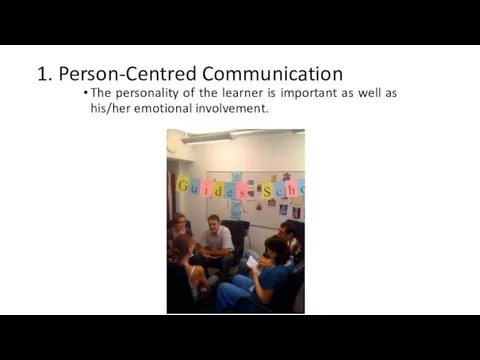 1. Person-Centred Communication The personality of the learner is important as well as his/her emotional involvement.