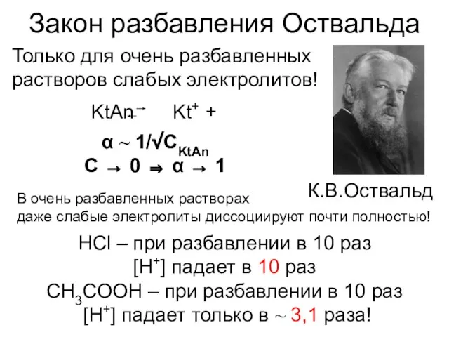 Закон разбавления Оствальда К.В.Оствальд Только для очень разбавленных растворов слабых электролитов!