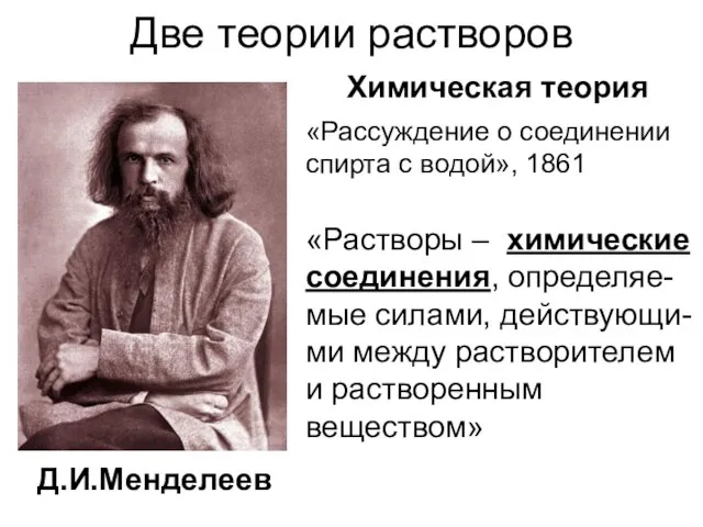 Две теории растворов «Растворы – химические соединения, определяе-мые силами, действующи-ми между