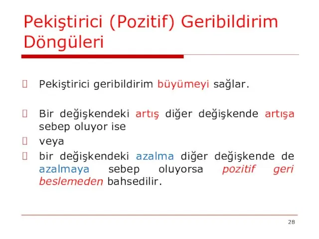 Pekiştirici (Pozitif) Geribildirim Döngüleri Pekiştirici geribildirim büyümeyi sağlar. Bir değişkendeki artış