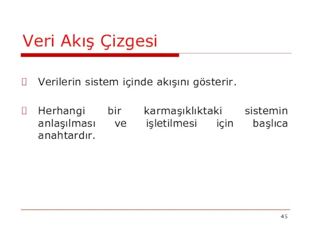 Veri Akış Çizgesi Verilerin sistem içinde akışını gösterir. Herhangi bir karmaşıklıktaki