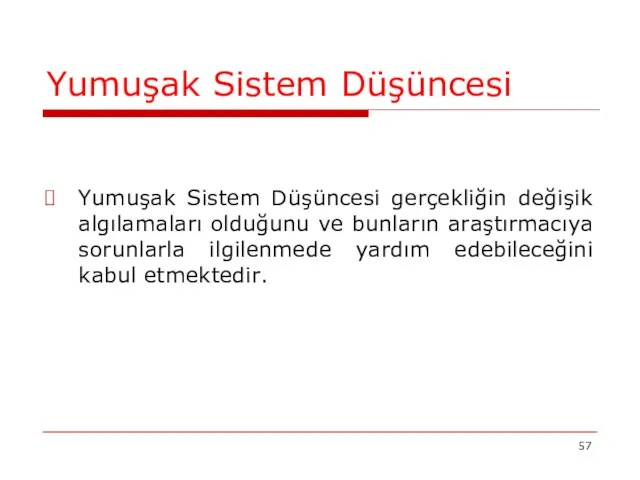 Yumuşak Sistem Düşüncesi Yumuşak Sistem Düşüncesi gerçekliğin değişik algılamaları olduğunu ve