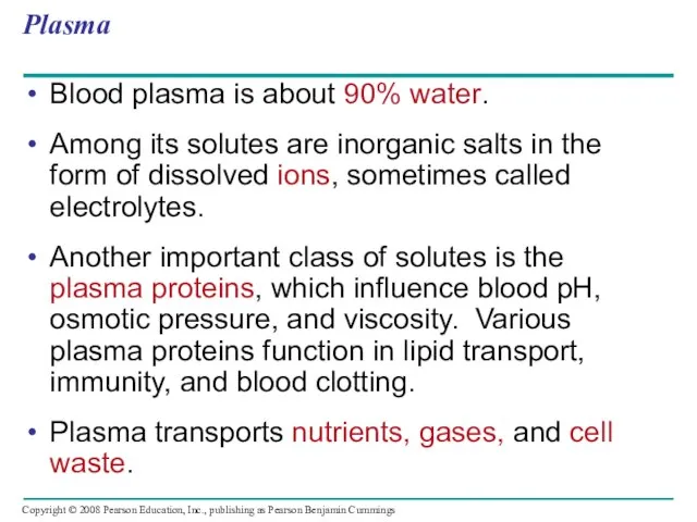 Plasma Blood plasma is about 90% water. Among its solutes are