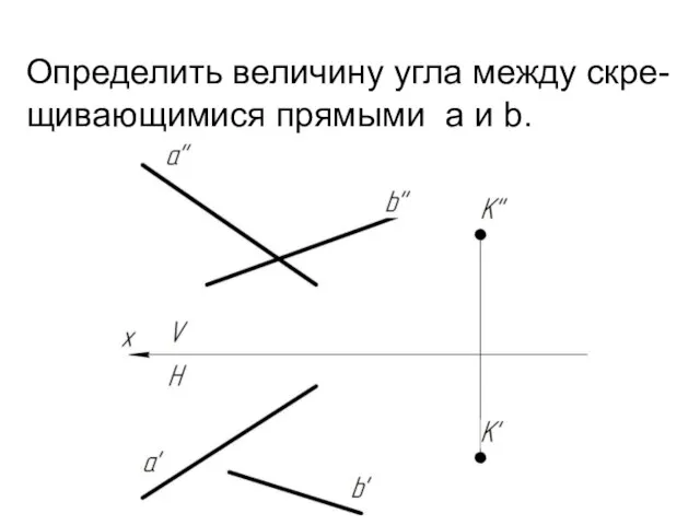 Определить величину угла между скре- щивающимися прямыми a и b.