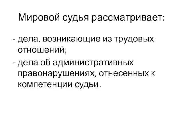 Мировой судья рассматривает: дела, возникающие из трудовых отношений; дела об административных правонарушениях, отнесенных к компетенции судьи.