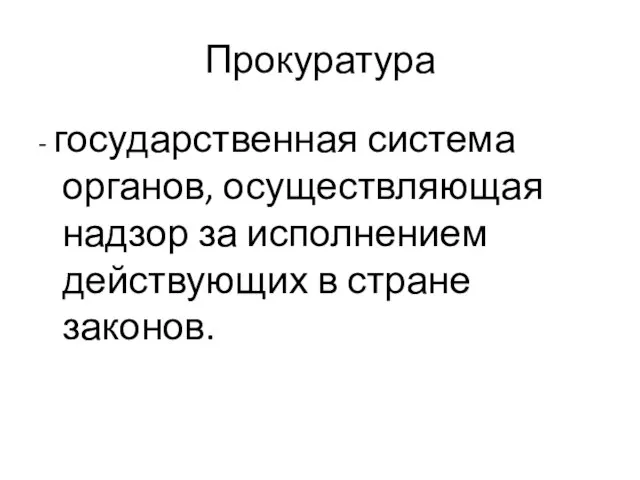 Прокуратура - государственная система органов, осуществляющая надзор за исполнением действующих в стране законов.