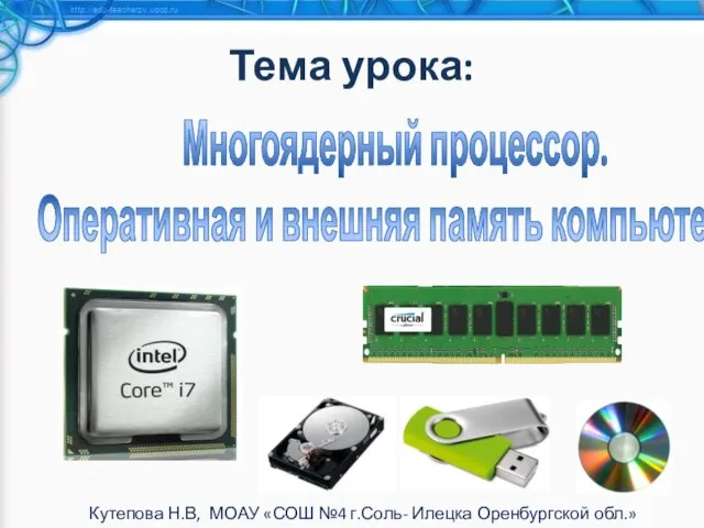 Тема урока: Многоядерный процессор. Оперативная и внешняя память компьютера. Кутепова Н.В,