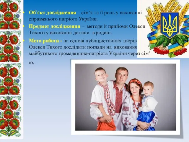 Об`єкт дослідження – сім’я та її роль у вихованні справжнього патріота