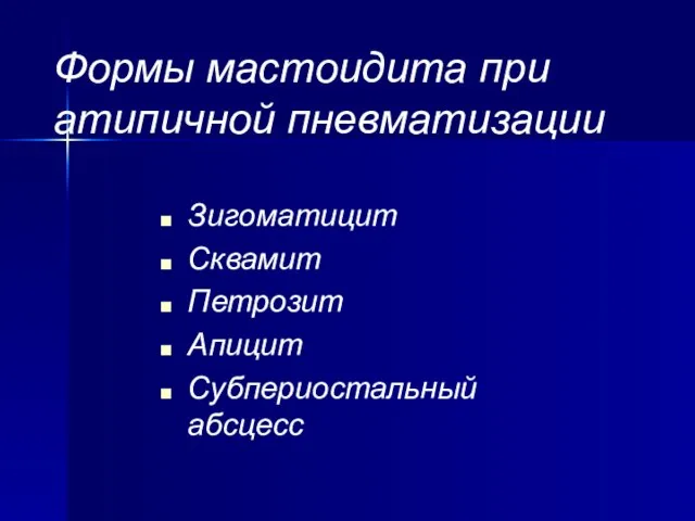 Формы мастоидита при атипичной пневматизации Зигоматицит Сквамит Петрозит Апицит Субпериостальный абсцесс