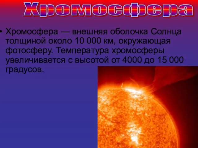 Хромосфера — внешняя оболочка Солнца толщиной около 10 000 км, окружающая