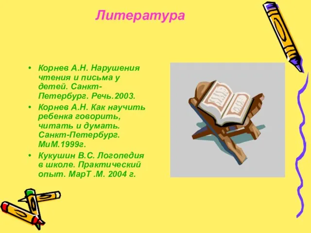 Литература Корнев А.Н. Нарушения чтения и письма у детей. Санкт-Петербург. Речь.2003.