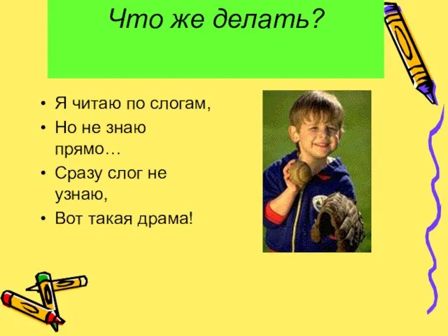 Что же делать? Я читаю по слогам, Но не знаю прямо…