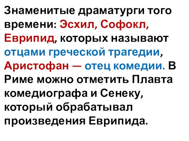 Знаменитые драматурги того времени: Эсхил, Софокл, Еврипид, которых называют отцами греческой