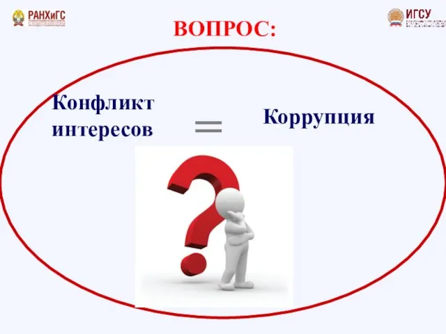 Конфликт интересов Коррупция = ВОПРОС: