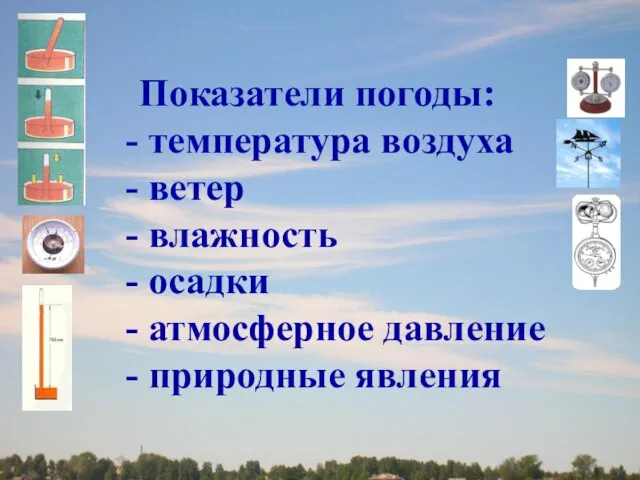 Показатели погоды: температура воздуха ветер влажность осадки атмосферное давление природные явления