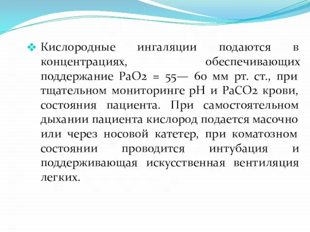 Кислородные ингаляции подаются в концентрациях, обеспечивающих поддержание PаО2 = 55— 60