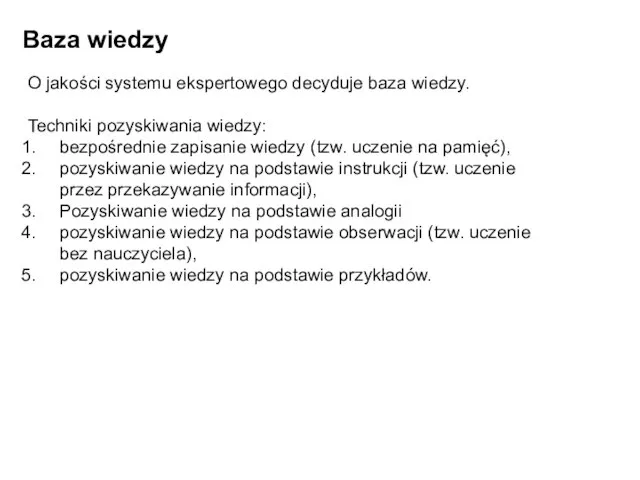 Baza wiedzy O jakości systemu ekspertowego decyduje baza wiedzy. Techniki pozyskiwania