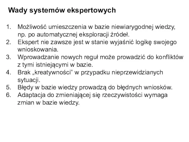 Wady systemów ekspertowych Możliwość umieszczenia w bazie niewiarygodnej wiedzy, np. po