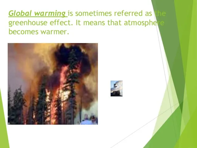 Global warming is sometimes referred as the greenhouse effect. It means that atmosphere becomes warmer.