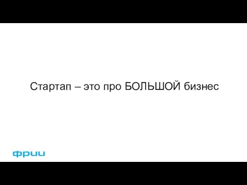 Стартап – это про БОЛЬШОЙ бизнес