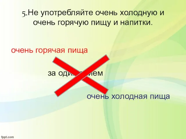 5.Не употребляйте очень холодную и очень горячую пищу и напитки. очень