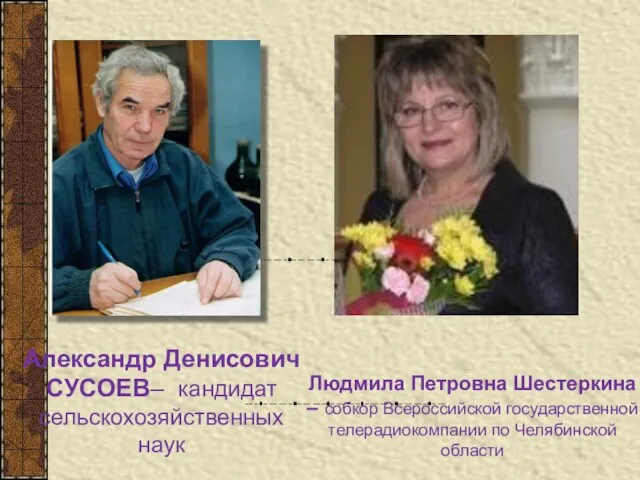 Александр Денисович СУСОЕВ– кандидат сельскохозяйственных наук Людмила Петровна Шестеркина – собкор