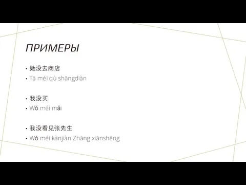 ПРИМЕРЫ 她没去商店 Tā méi qù shāngdiàn 我没买 Wǒ méi mǎi 我没看见张先生 Wǒ méi kànjiàn Zhāng xiānshēng