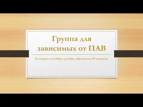 Группа для зависимых от ПАВ За период сентябрь-декабрь обратилось 54 человека