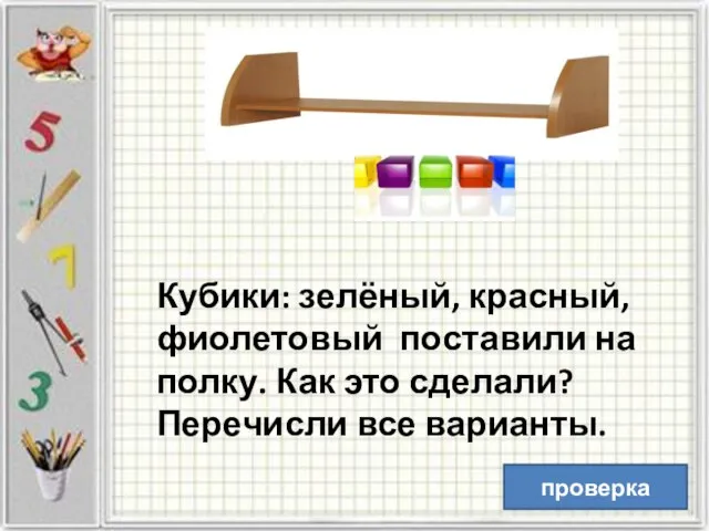 Кубики: зелёный, красный, фиолетовый поставили на полку. Как это сделали? Перечисли все варианты. проверка