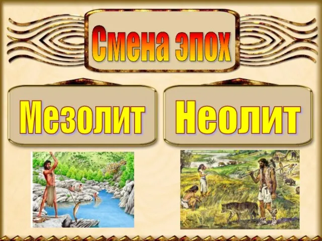 Смена эпох Мезолит Неолит