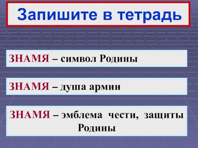 Запишите в тетрадь ЗНАМЯ – символ Родины ЗНАМЯ – душа армии