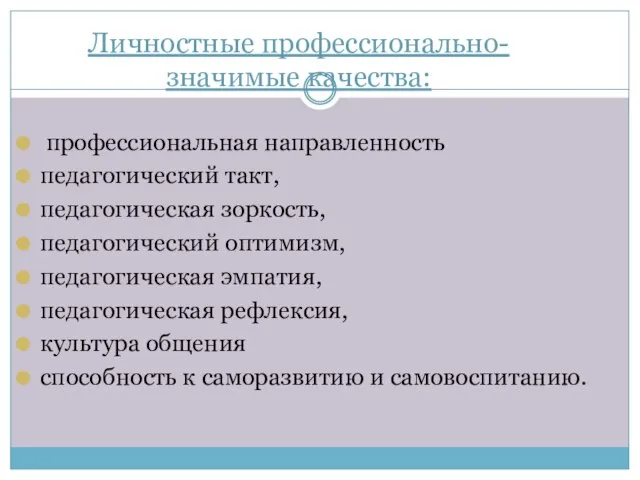 Личностные профессионально-значимые качества: профессиональная направленность педагогический такт, педагогическая зоркость, педагогический оптимизм,