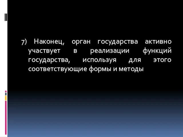 7) Наконец, орган государства активно участвует в реализации функций государства, используя