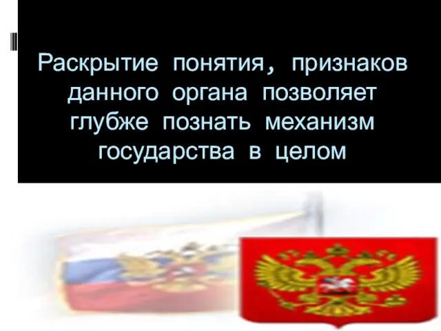 Раскрытие понятия, признаков данного органа позволяет глубже познать механизм государства в целом