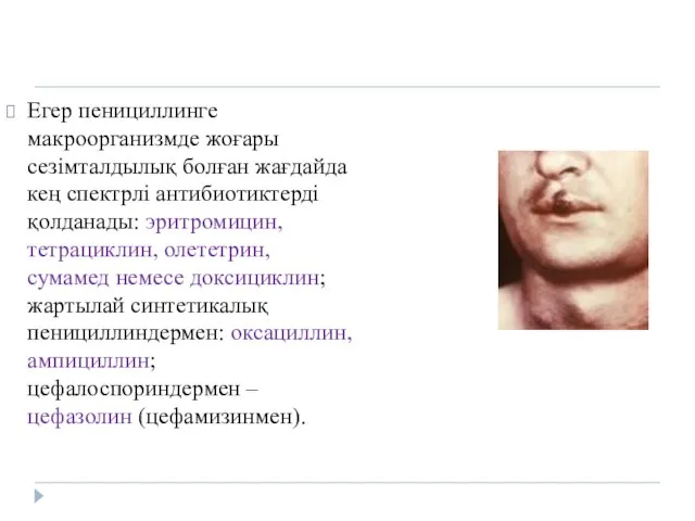 Егер пенициллинге макроорганизмде жоғары сезімталдылық болған жағдайда кең спектрлі антибиотиктерді қолданады: