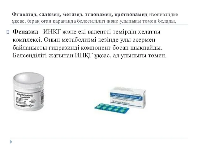 Фтивазид, салюзид, метазид, этионамид, протионамид изониазидке ұқсас, бірақ оған қарағанда белсенділігі