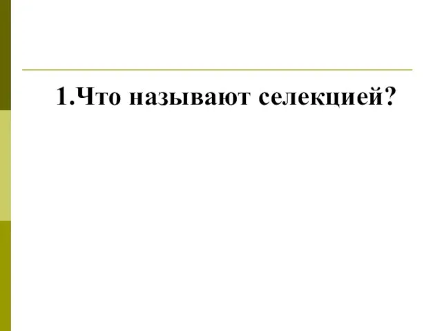 1.Что называют селекцией?