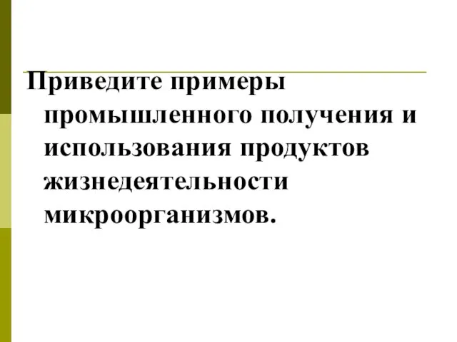 Приведите примеры промышленного получения и использования продуктов жизнедеятельности микроорганизмов.