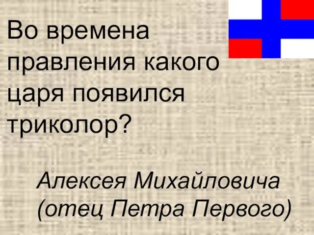 Во времена правления какого царя появился триколор? Алексея Михайловича (отец Петра Первого)