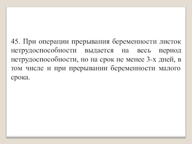 45. При операции прерывания беременности листок нетрудоспособности выдается на весь период