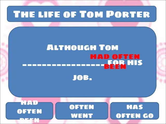 The life of Tom Porter Although Tom _________________ for his job.