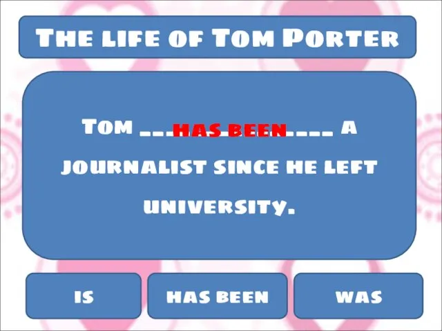 The life of Tom Porter Tom _______________ a journalist since he