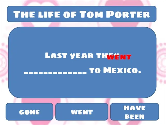 The life of Tom Porter Last year they _____________ to Mexico. gone went have been went