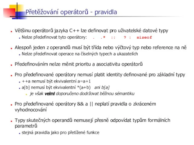 Přetěžování operátorů - pravidla Většinu operátorů jazyka C++ lze definovat pro